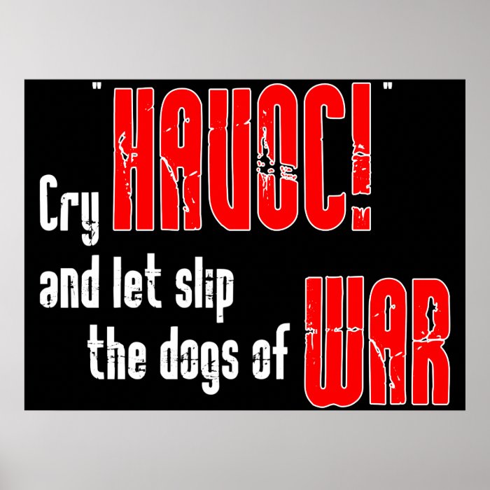 Cry "Havoc" and Let Slip the Dogs of War Print