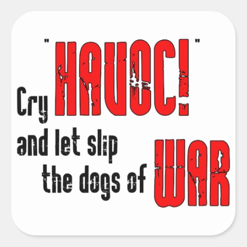 Cry Havoc and Let Slip the Dogs of War Square Sticker