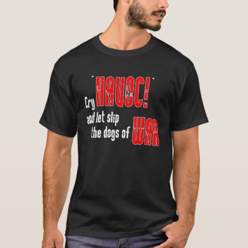 Cry Havoc and Let Slip the Dogs of War T_Shirt
