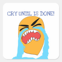 cry until is done