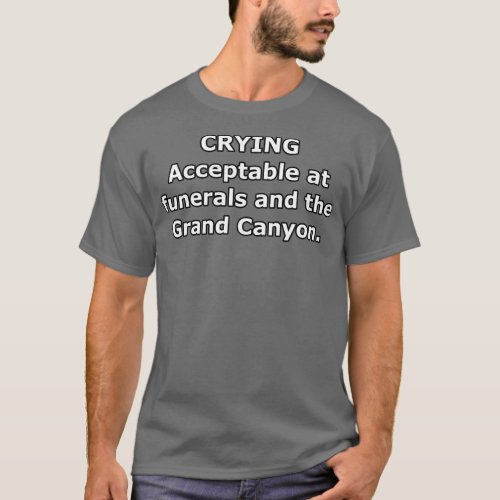 Crying Acceptable at funerals and Grand Canyon WB T_Shirt