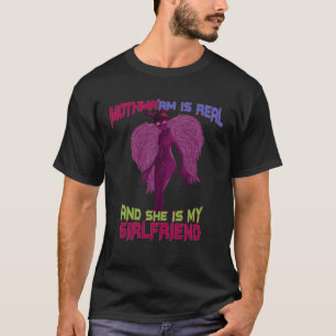 Cryptid MOTHMA'AM is Real and she is my Girlfriend T-Shirt