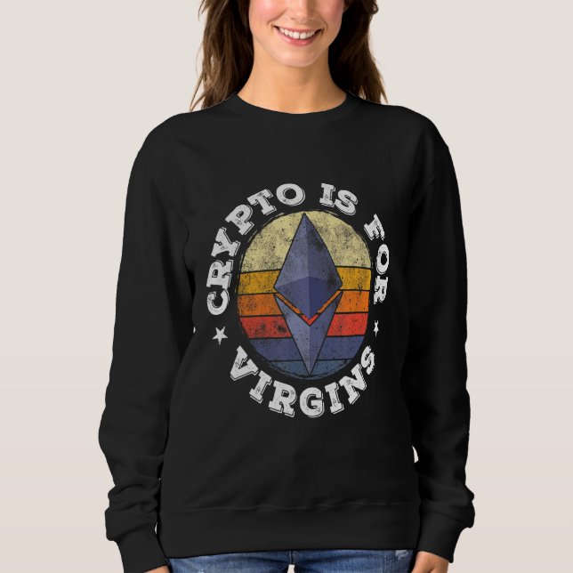 Crypto Is For Virgins Funny Ethereum Altcoins Cryp Sweatshirt (Front)