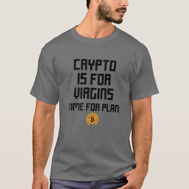 Crypto Is For Virgins Tee ,It's Time For Plan B Bi (Front)