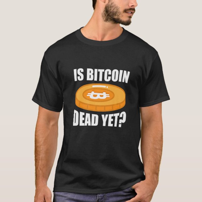 Cryptocurrency Is Bitcoin Dead Yet   T-Shirt (Front)