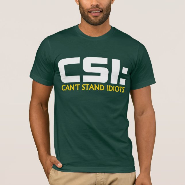 CSI: CAN'T STAND IDIOTS Humor TEES (Front)