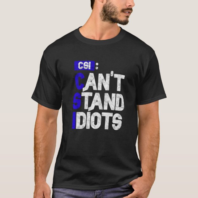 CSI Can't Stand Idiots       T-Shirt (Front)