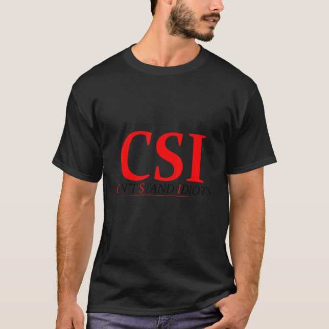 CSI Can't Stand Idiots  . T-Shirt (Front)