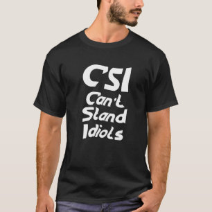 CSI Can't Stand Idiots T-Shirt