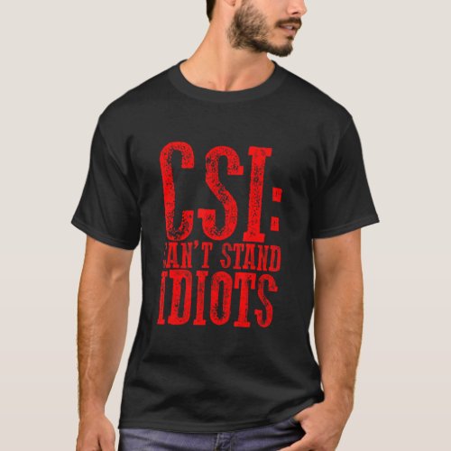 Csi Cant Stand Idiots    T_Shirt