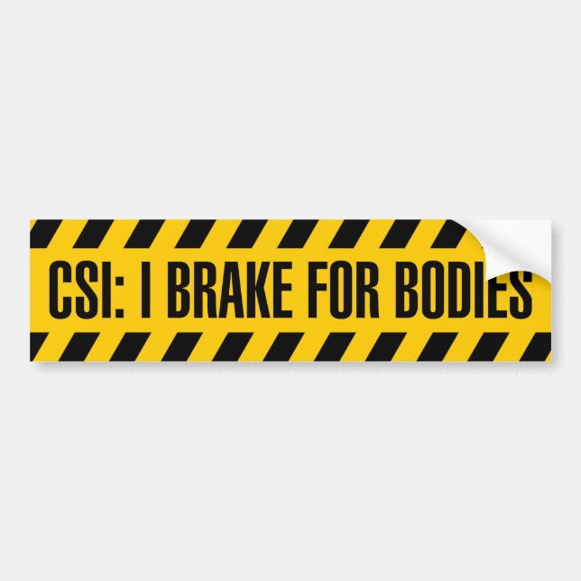 CSI: I Brake for Bodies Bumper Sticker (Front)