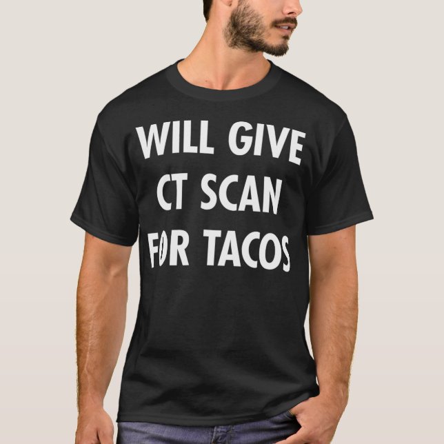 CT Scan For Tacos Funny Radiology Tech T  T-Shirt (Front)