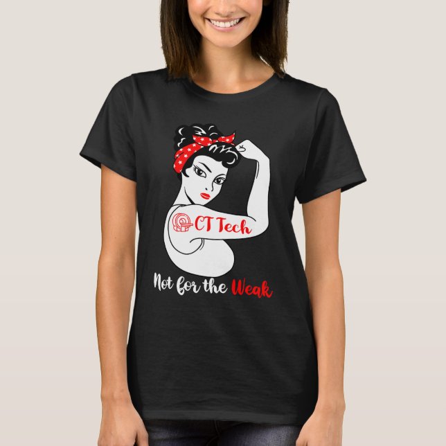 CT Tech Not For The Weak  Radiology CT Technologis T-Shirt (Front)