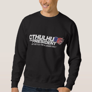 cthulhu for president - why settle for a lesser ev sweatshirt