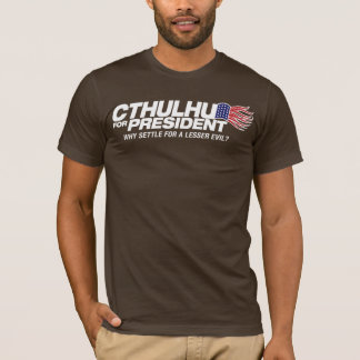 cthulhu for president - why settle for a lesser ev T-Shirt