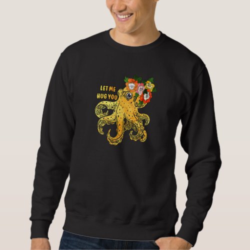 Cthulhu Kraken Or Squid Let Me Hug You Octopus Sweatshirt