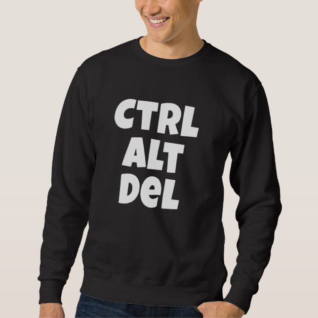 Ctrl Alt Del Funny Tech Help Desk Sweatshirt (Front)