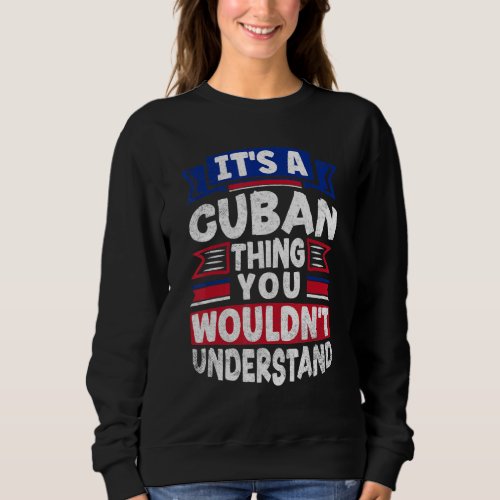 Cuba Cuban Cuba Flag Its A Cuban Thing Sweatshirt