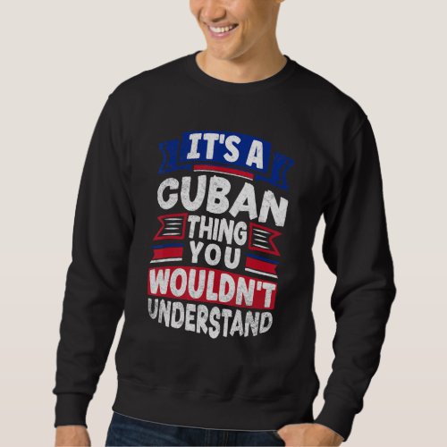Cuba Cuban Cuba Flag Its A Cuban Thing Sweatshirt