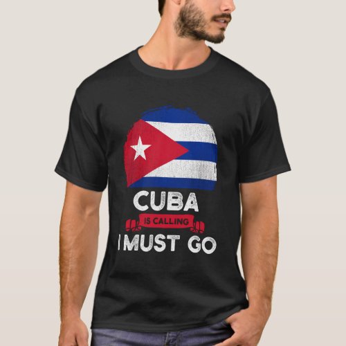 Cuba Is Calling I Must Go Cuban Flag Heritage Root T_Shirt