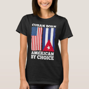 Cuban Born American By Choice Cuba American Flag H T-Shirt
