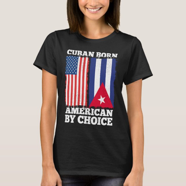 Cuban Born American By Choice Cuba American Flag H T-Shirt (Front)