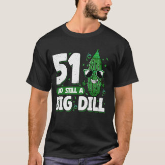 Cucumber 51 and Still a Big Dill Pickle 51st Birth T-Shirt