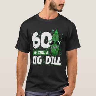 Cucumber 60 and Still a Big Dill Pickle 60th Birth T-Shirt