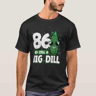 Cucumber 86 and Still a Big Dill Pickle 86th Birth T-Shirt