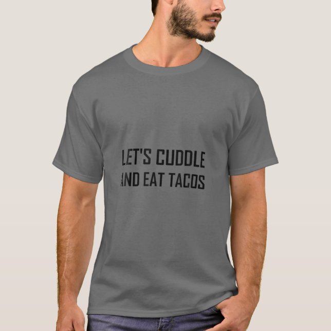 Cuddle And Eat Tacos Funny T-Shirt (Front)