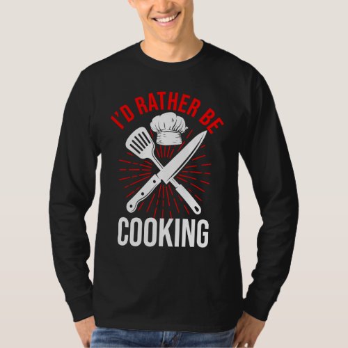 Culinary Chef Kitchen Cook Id Rather Be Cooking T_Shirt