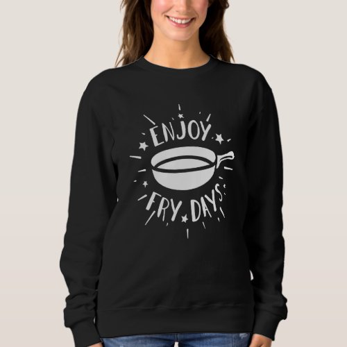 Culinary Gangster As Enjoy Fry Days A Fried Chicke Sweatshirt