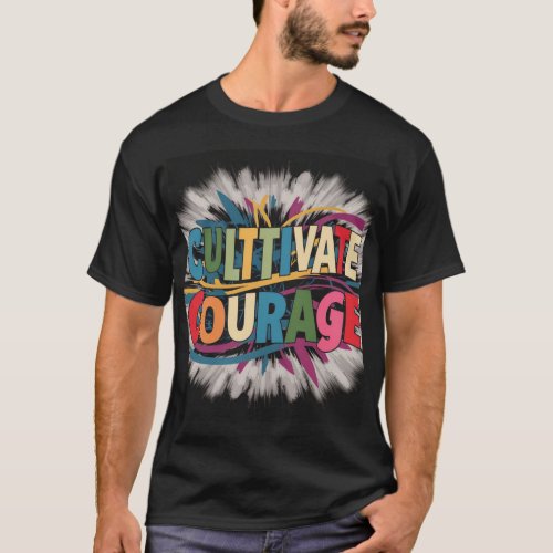 Cultivate Courage Empowering Designs for Fearless T_Shirt