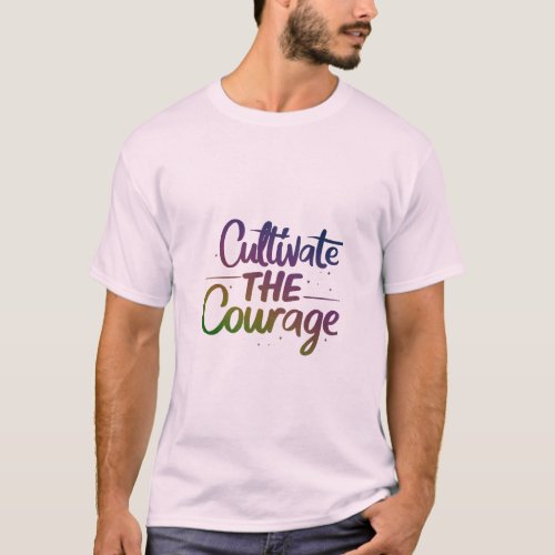 Cultivate the courage  T_Shirt