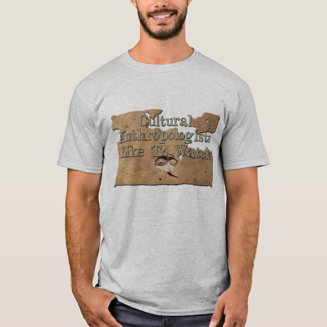 Cultural Anthropologists Like To Watch T-Shirt (Front)