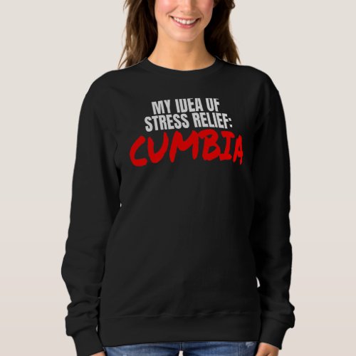 Cumbia Dance Accessories My Idea Of Stress Relief  Sweatshirt