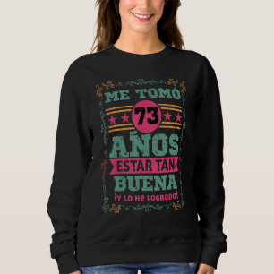 Cumpleanos Me tomo 73 Anos Estar Tan Buena Mujer Sweatshirt