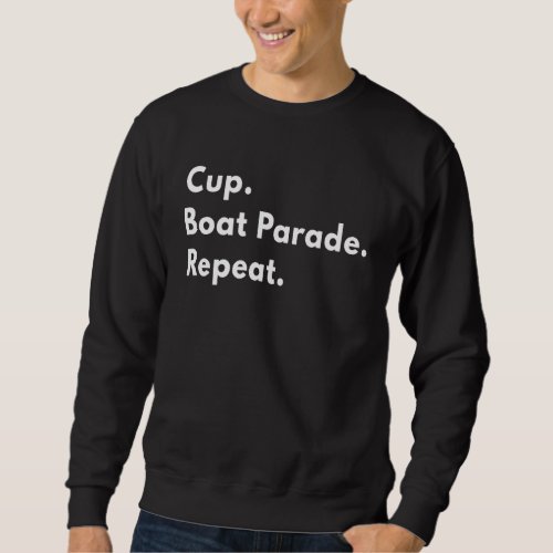 Cup Boat Parade Repeat Funny Sports Themed Celebra Sweatshirt