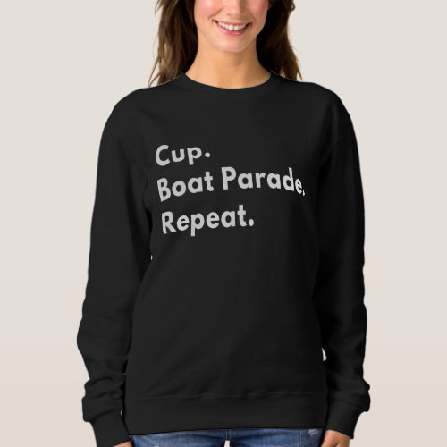Cup Boat Parade Repeat Funny Sports Themed Celebra Sweatshirt