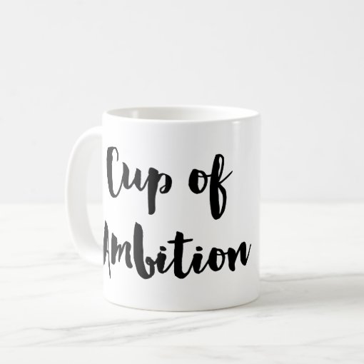 Cup of Ambition Boss Lady Coffee Tea Mug | Zazzle