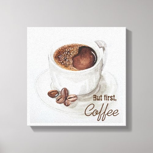 Cup of coffee poster but first coffee Canvas Print