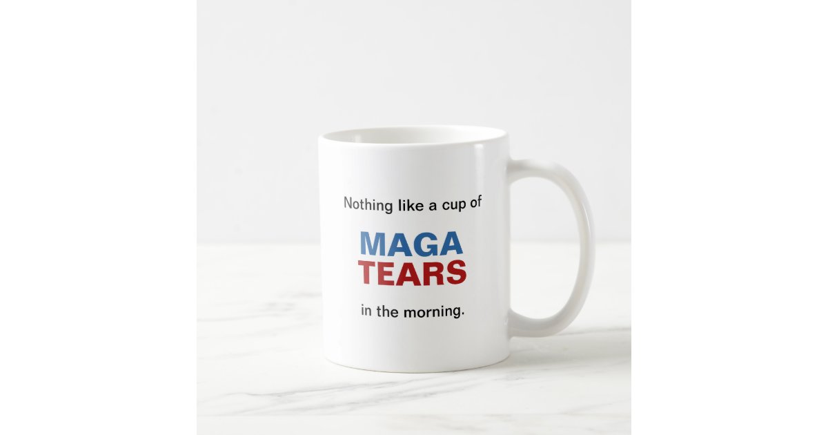 Cup of MAGA Tears | Zazzle