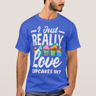 Cupcake Baking I Just Really Love Cupcakes Ok 13 T-Shirt
