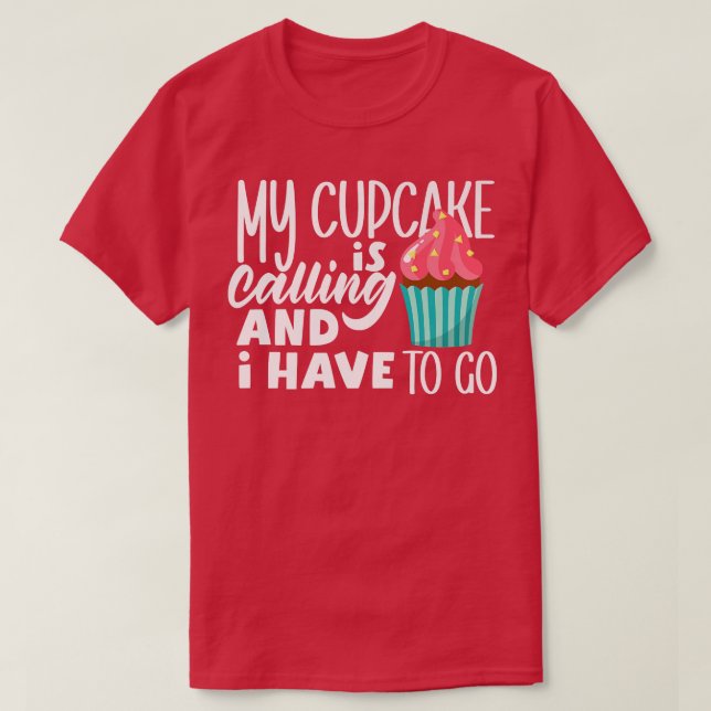 Cupcake Baking My Cupcake Is Calling And I Have To T-Shirt (Design Front)
