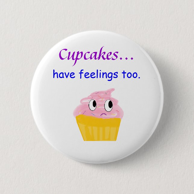 cupcake, Cupcakes... have feelings too. Pinback Button (Front)