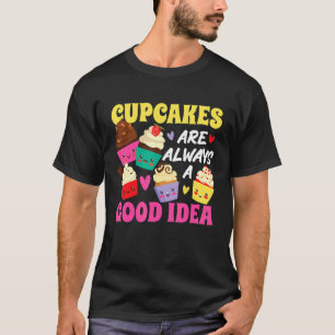 Cupcakes Are Always A Good Idea T-Shirt