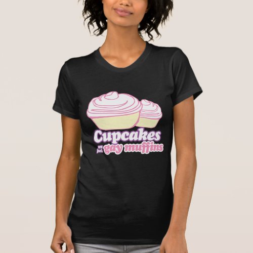 CUPCAKES ARE JUST GAY MUFFINS T_Shirt