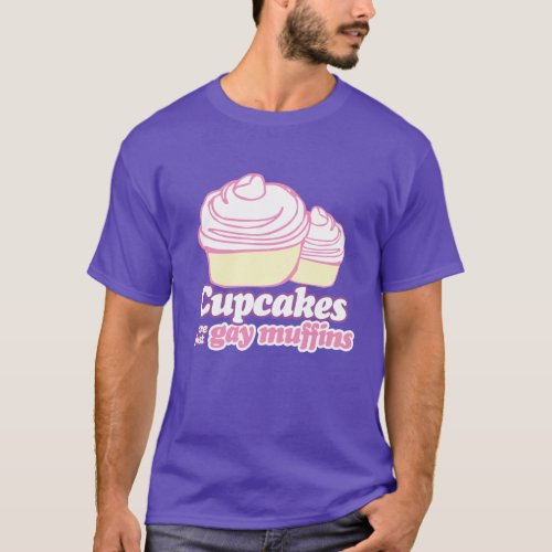 CUPCAKES ARE JUST GAY MUFFINS T_Shirt