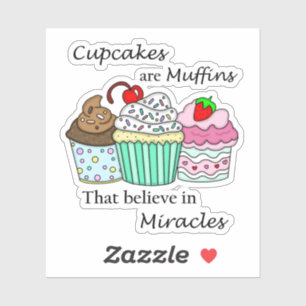 Cupcakes are Muffins that Believe in Miracles Sticker