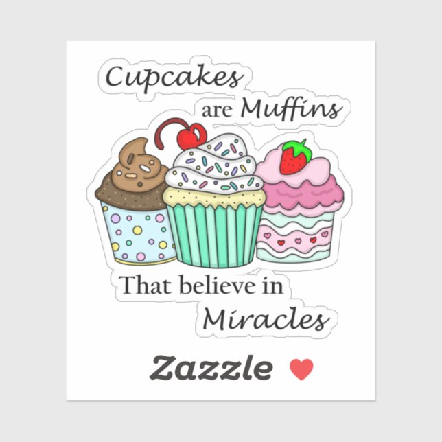Cupcakes are Muffins that Believe in Miracles Sticker (Sheet)